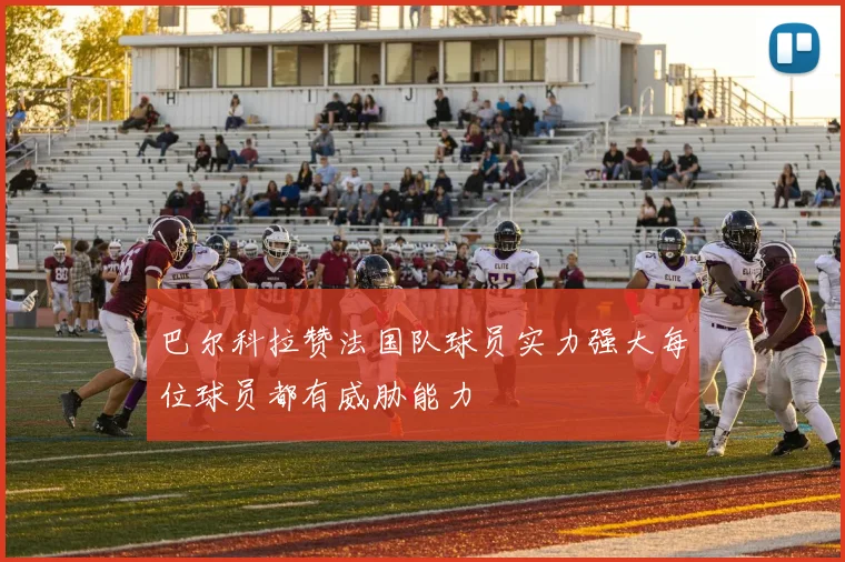 巴尔科拉赞法国队球员实力强大每位球员都有威胁能力