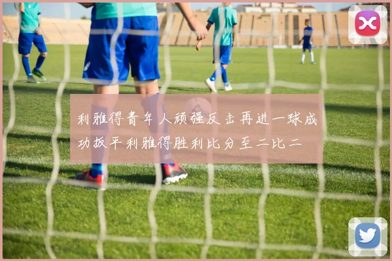 利雅得青年人顽强反击再进一球成功扳平利雅得胜利比分至二比二